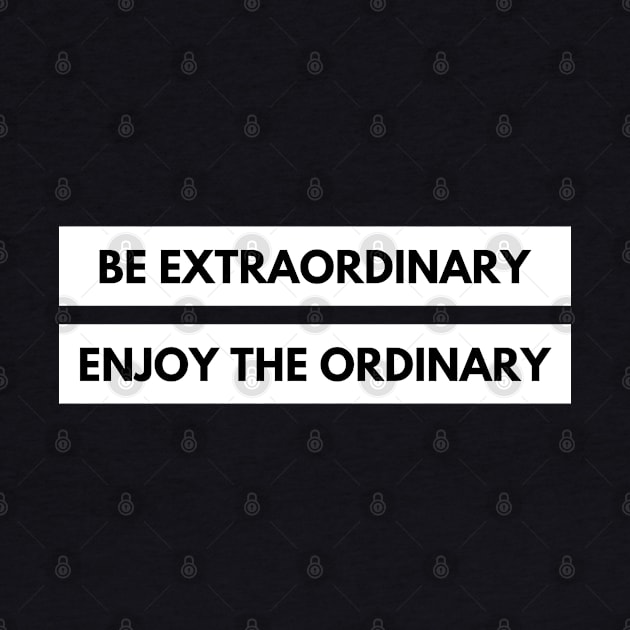 Be Extraordinary, Enjoy the Ordinary. Positive, Motivational and Inspirational Quote. by That Cheeky Tee